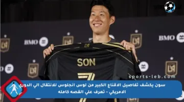 سون يكشف تفاصيل الإقناع الكبير من لوس أنجلوس للانتقال إلى الدوري الأمريكي – تعرف على القصة كاملة